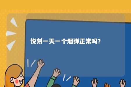 悦刻一天一个烟弹正常吗
	？ 